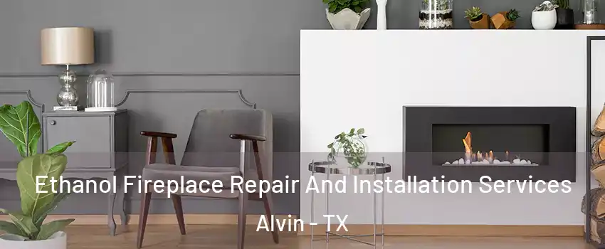  Ethanol Fireplace Repair And Installation Services Alvin - TX