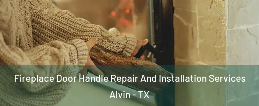  Fireplace Door Handle Repair And Installation Services Alvin - TX