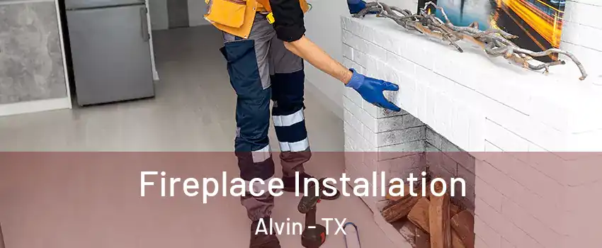 Fireplace Installation Alvin - TX