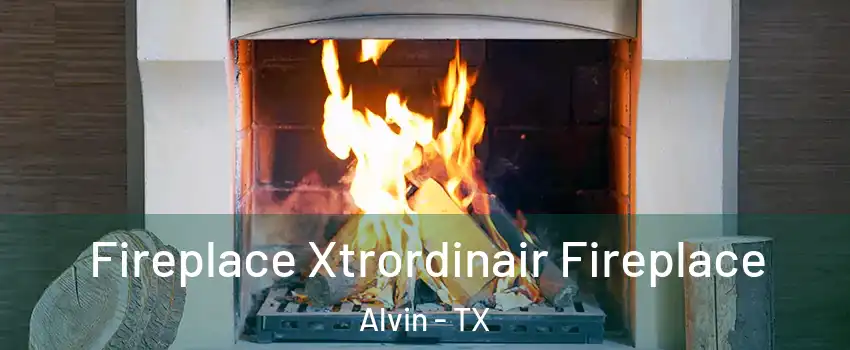  Fireplace Xtrordinair Fireplace Alvin - TX