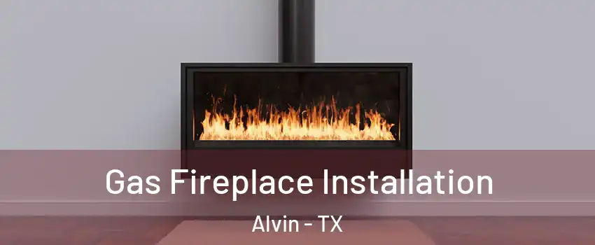  Gas Fireplace Installation Alvin - TX