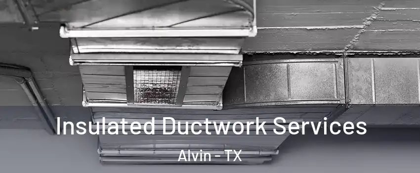  Insulated Ductwork Services Alvin - TX