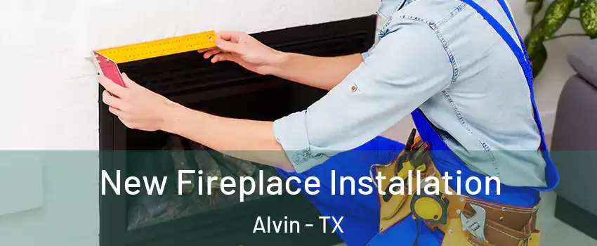  New Fireplace Installation Alvin - TX