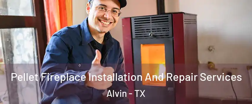  Pellet Fireplace Installation And Repair Services Alvin - TX