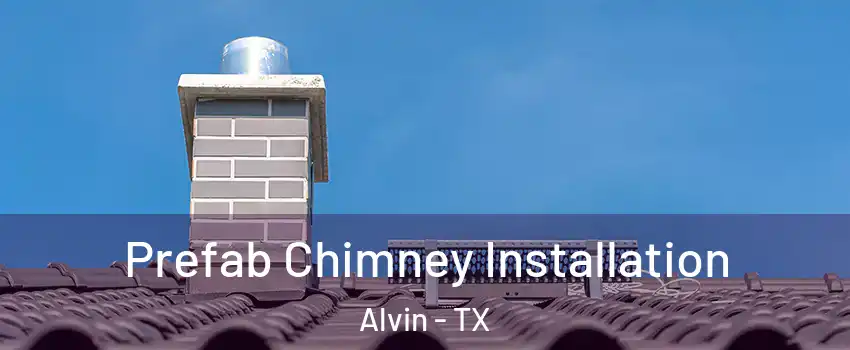  Prefab Chimney Installation Alvin - TX