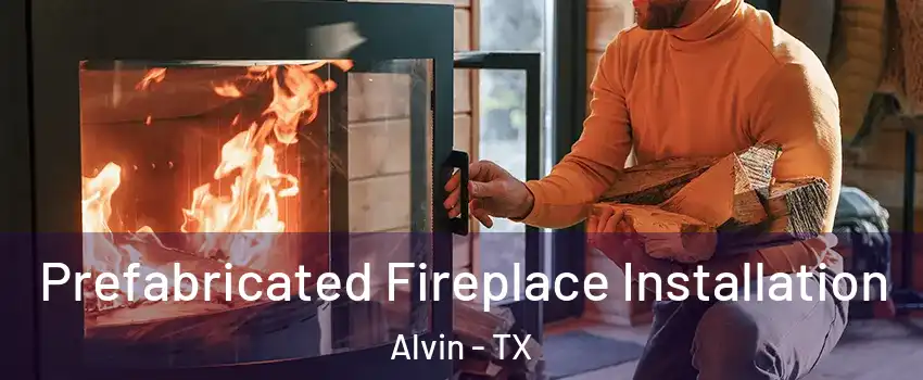  Prefabricated Fireplace Installation Alvin - TX