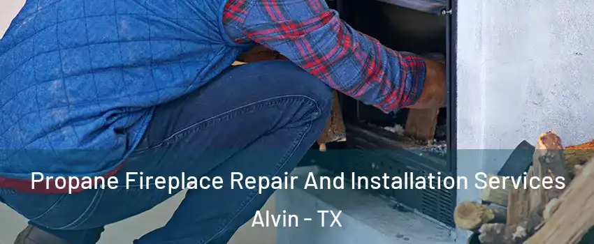  Propane Fireplace Repair And Installation Services Alvin - TX