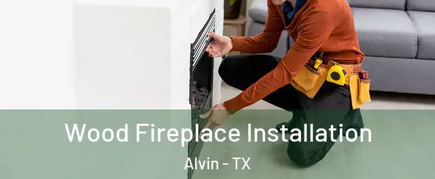  Wood Fireplace Installation Alvin - TX